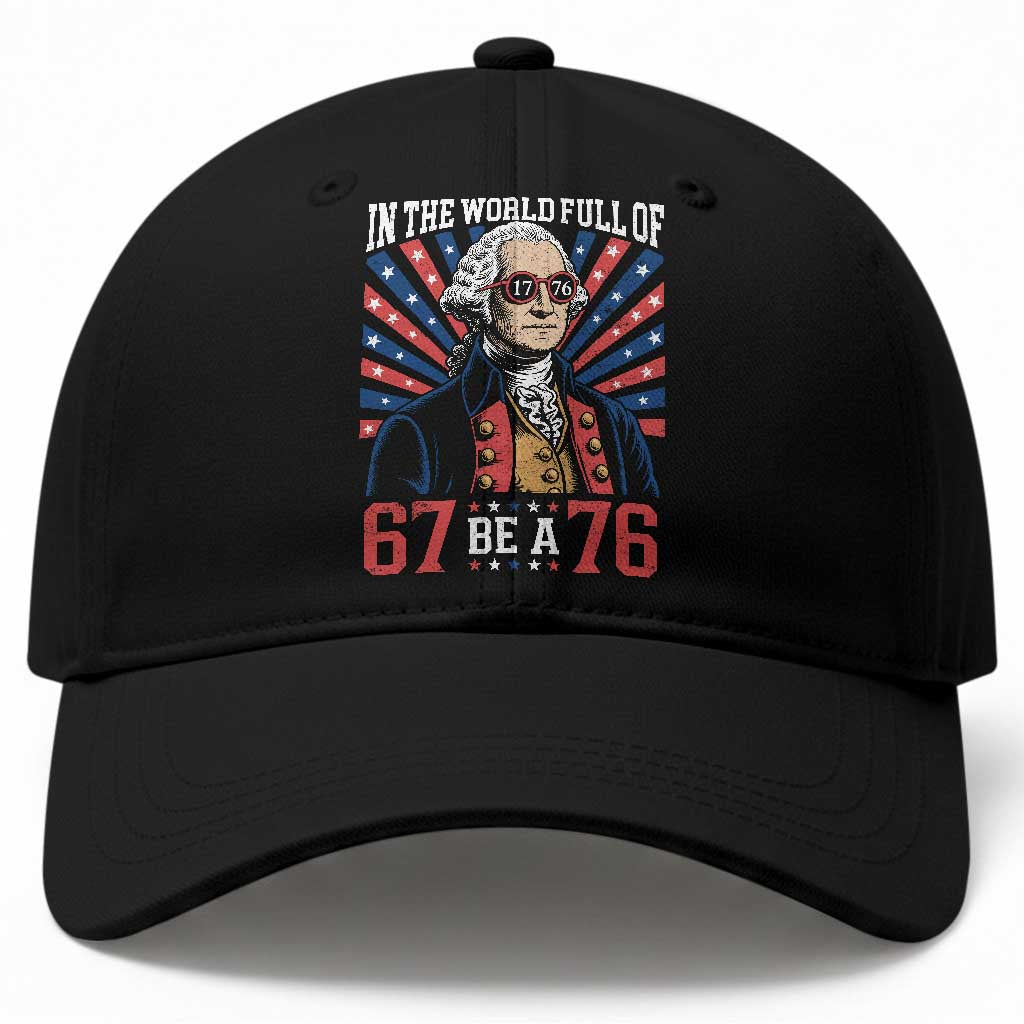 George Washington 67 Meme Baseball Cap In The World Full Of 67 Be A 76 TS11 Print Your Wear