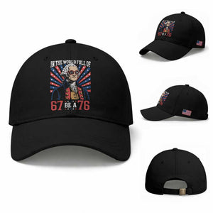 George Washington 67 Meme Baseball Cap In The World Full Of 67 Be A 76