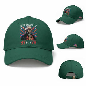 George Washington 67 Meme Baseball Cap In The World Full Of 67 Be A 76