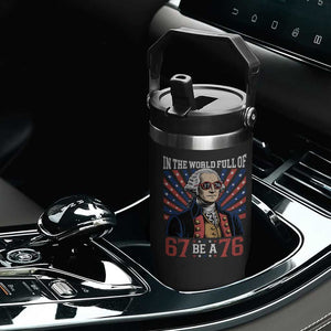 George Washington 67 Meme Flip Straw Tumbler In The World Full Of 67 Be A 76