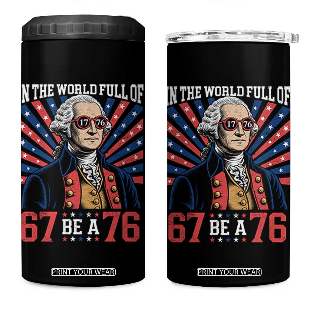 George Washington 67 Meme 4 in 1 Can Cooler Tumbler In The World Full Of 67 Be A 76