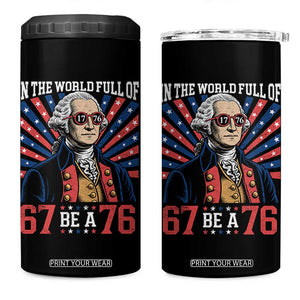 George Washington 67 Meme 4 in 1 Can Cooler Tumbler In The World Full Of 67 Be A 76