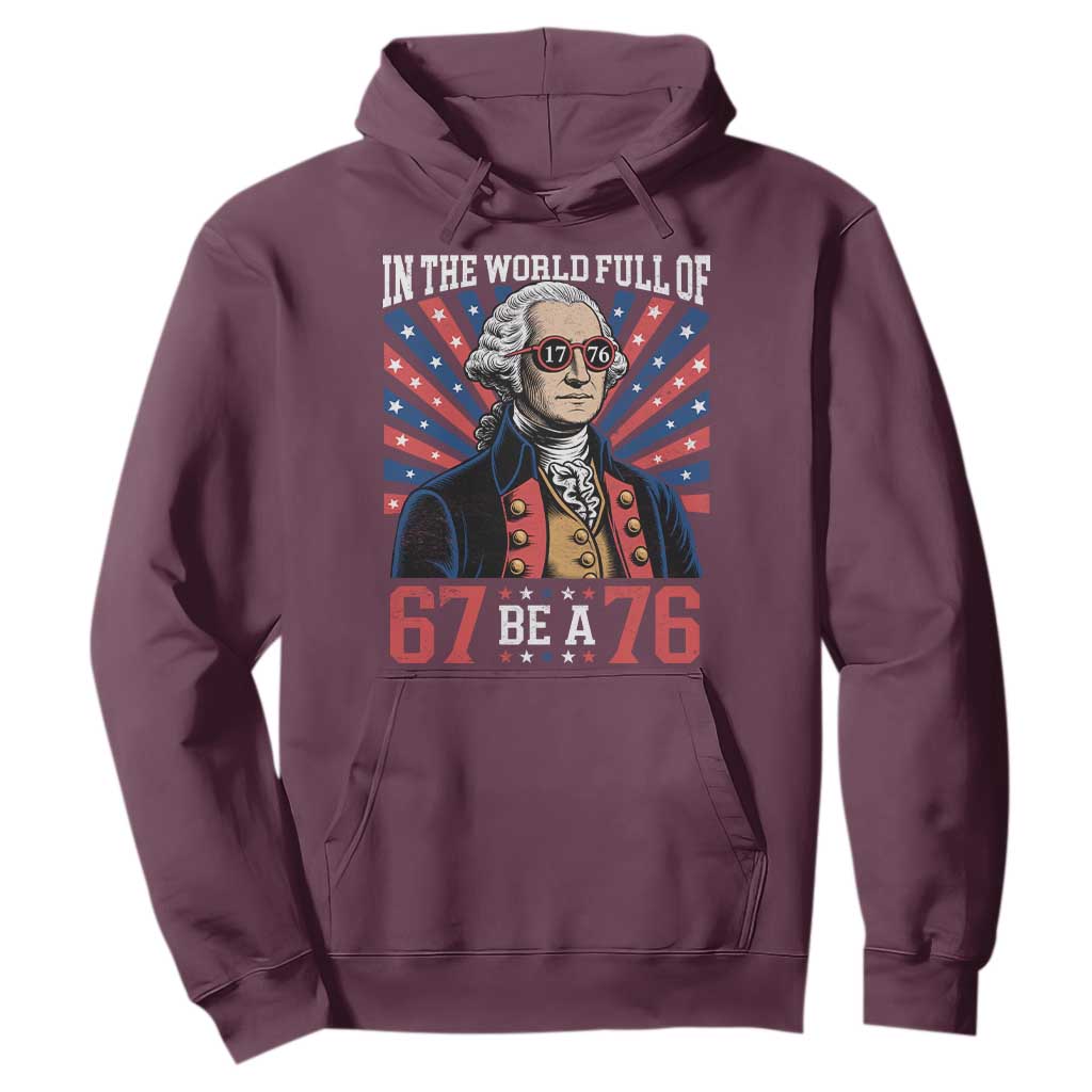 George Washington 67 Meme Hoodie In The World Full Of 67 Be A 76