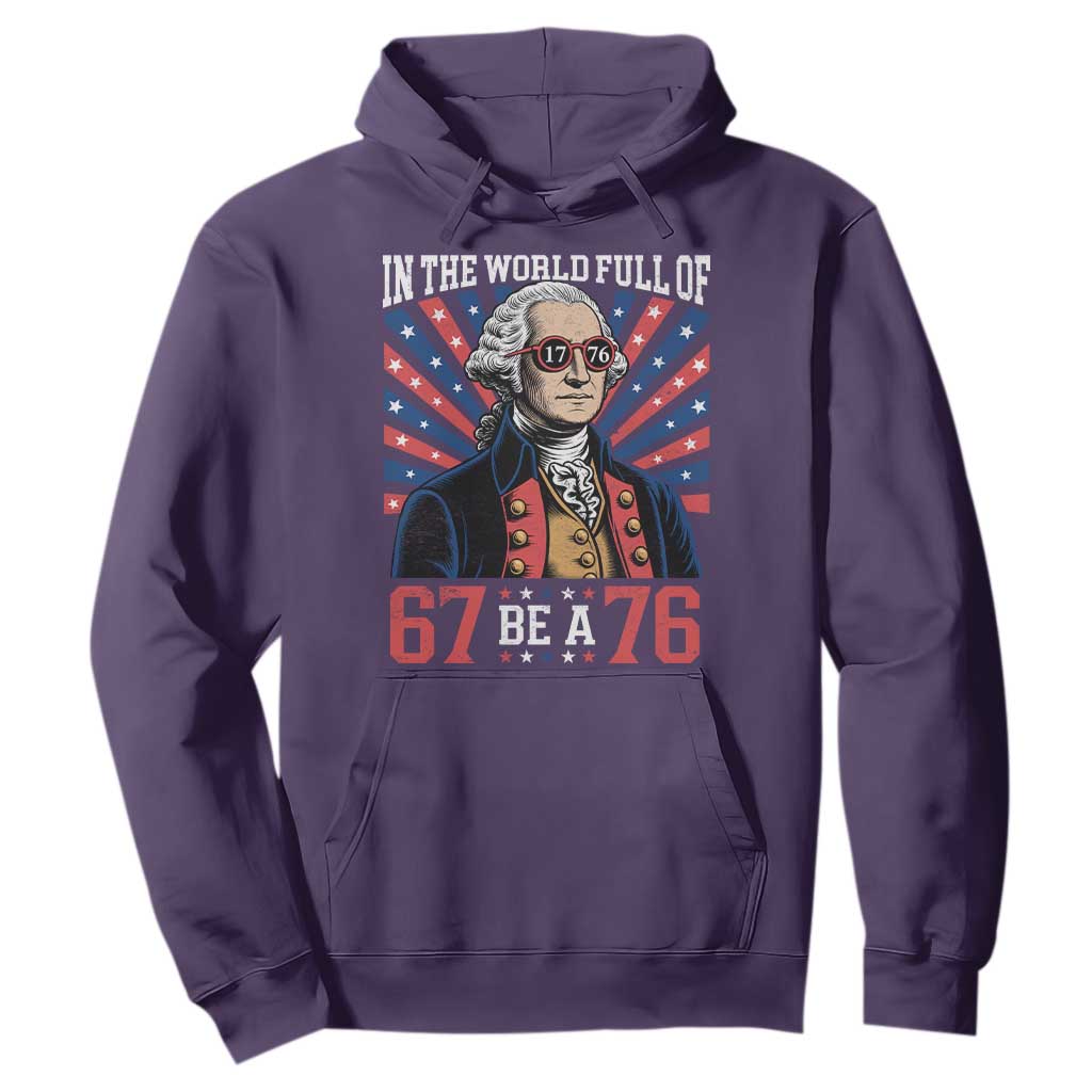George Washington 67 Meme Hoodie In The World Full Of 67 Be A 76