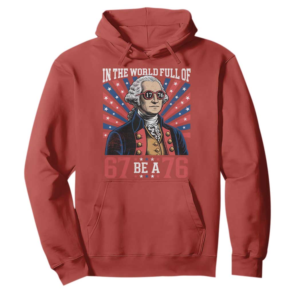 George Washington 67 Meme Hoodie In The World Full Of 67 Be A 76