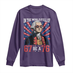 George Washington 67 Meme Long Sleeve Shirt In The World Full Of 67 Be A 76