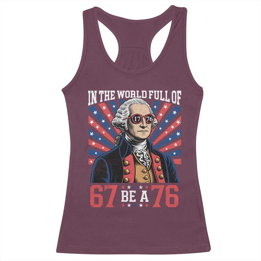 George Washington 67 Meme Racerback Tank Top In The World Full Of 67 Be A 76