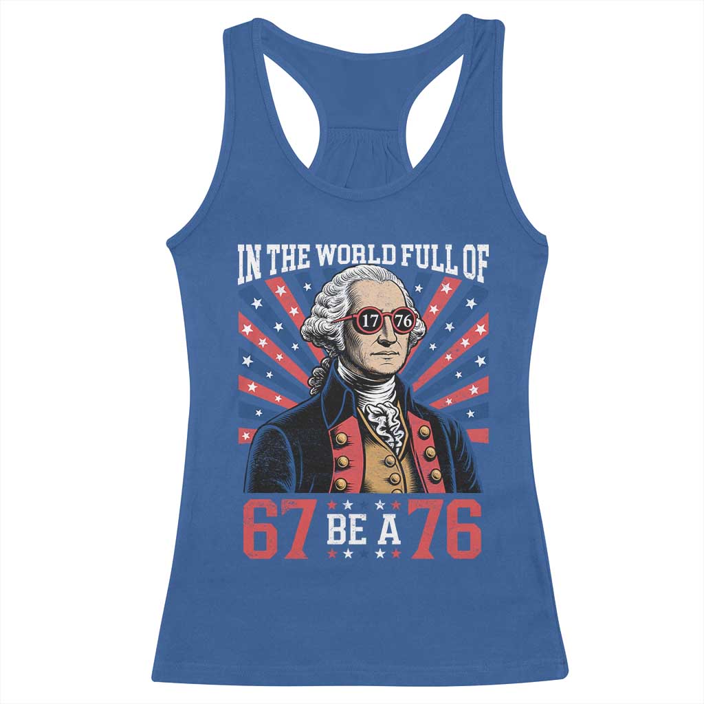 George Washington 67 Meme Racerback Tank Top In The World Full Of 67 Be A 76