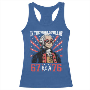 George Washington 67 Meme Racerback Tank Top In The World Full Of 67 Be A 76