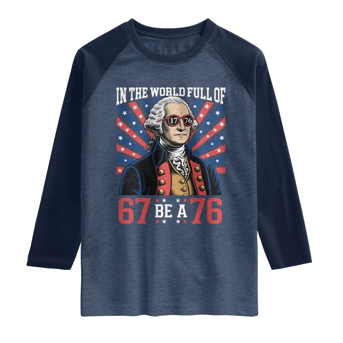George Washington 67 Meme Raglan Shirt In The World Full Of 67 Be A 76