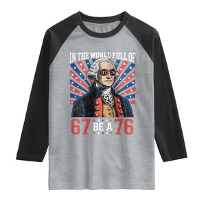 George Washington 67 Meme Raglan Shirt In The World Full Of 67 Be A 76