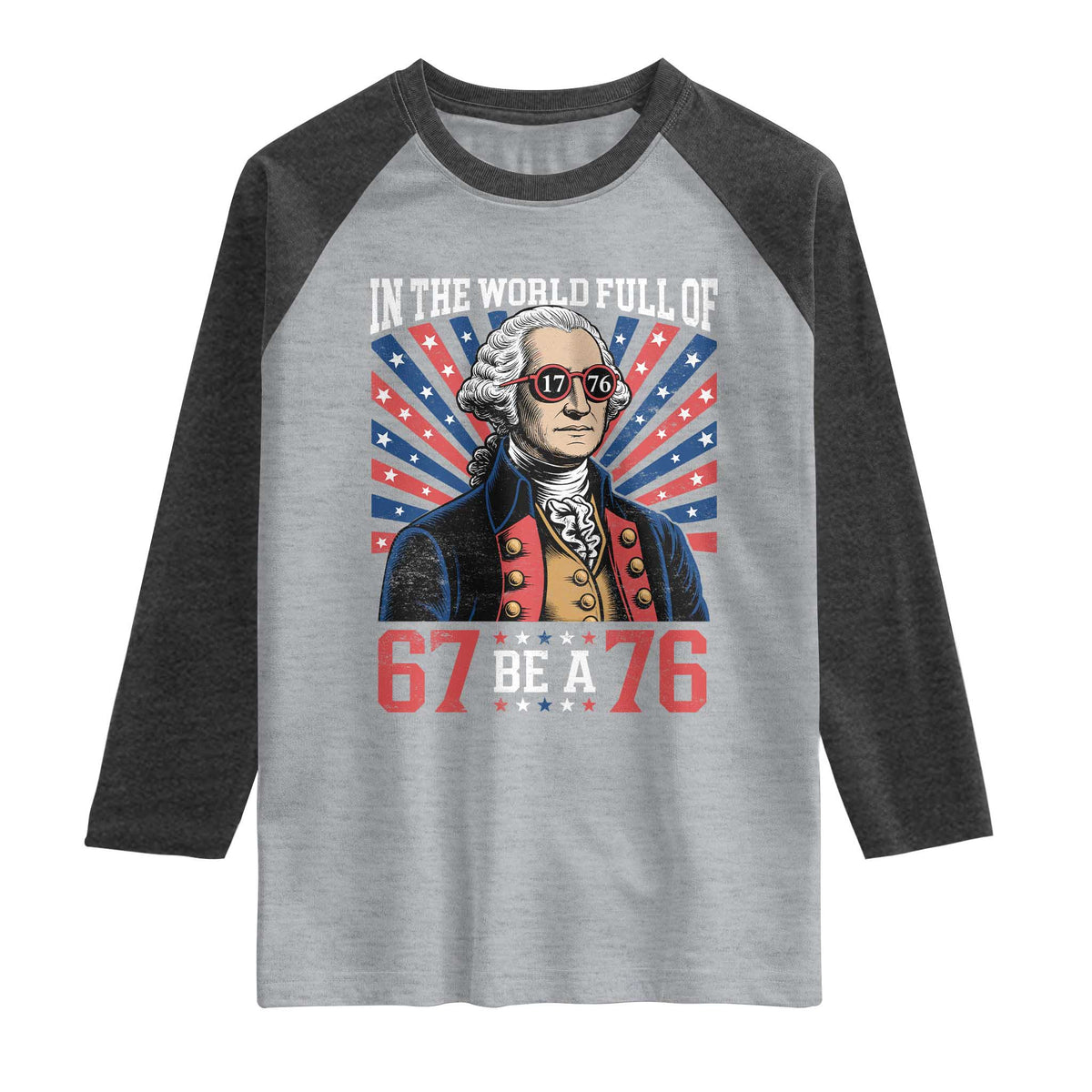 George Washington 67 Meme Raglan Shirt In The World Full Of 67 Be A 76