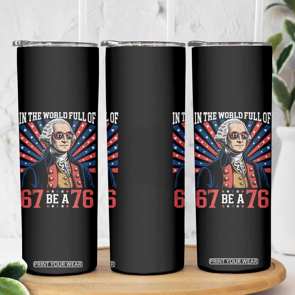 George Washington 67 Meme Skinny Tumbler In The World Full Of 67 Be A 76