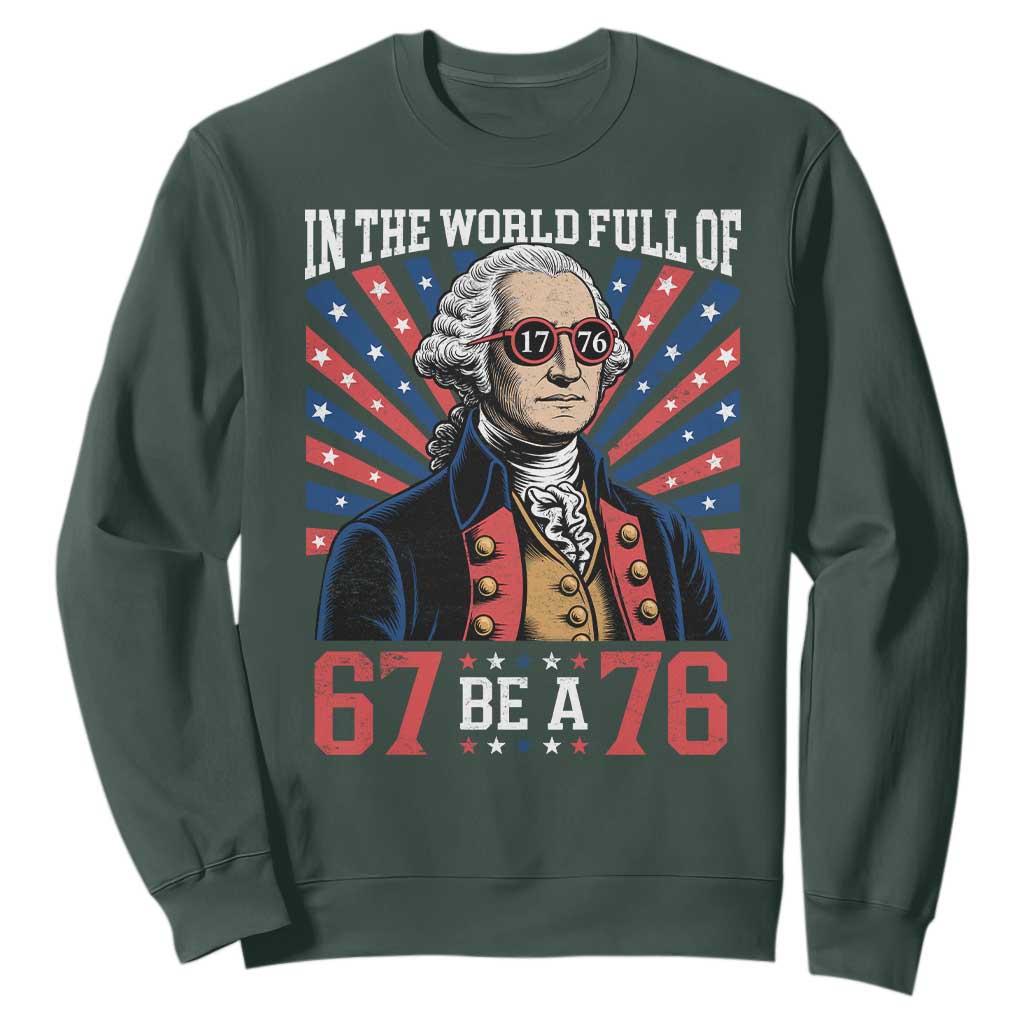 George Washington 67 Meme Sweatshirt In The World Full Of 67 Be A 76