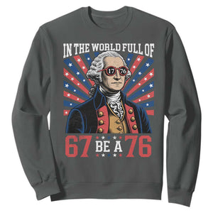 George Washington 67 Meme Sweatshirt In The World Full Of 67 Be A 76