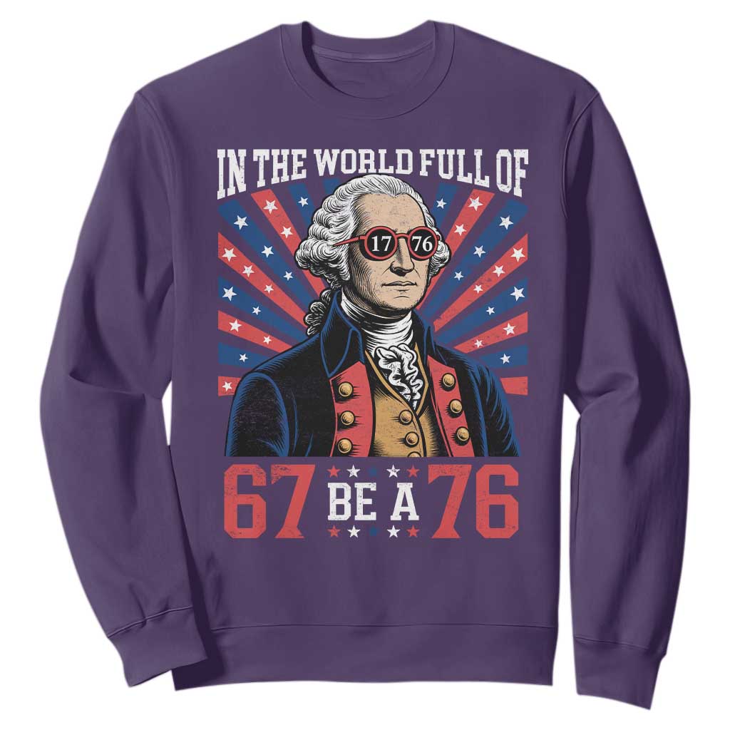 George Washington 67 Meme Sweatshirt In The World Full Of 67 Be A 76