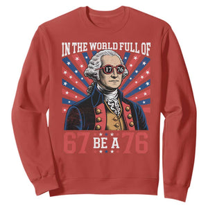 George Washington 67 Meme Sweatshirt In The World Full Of 67 Be A 76