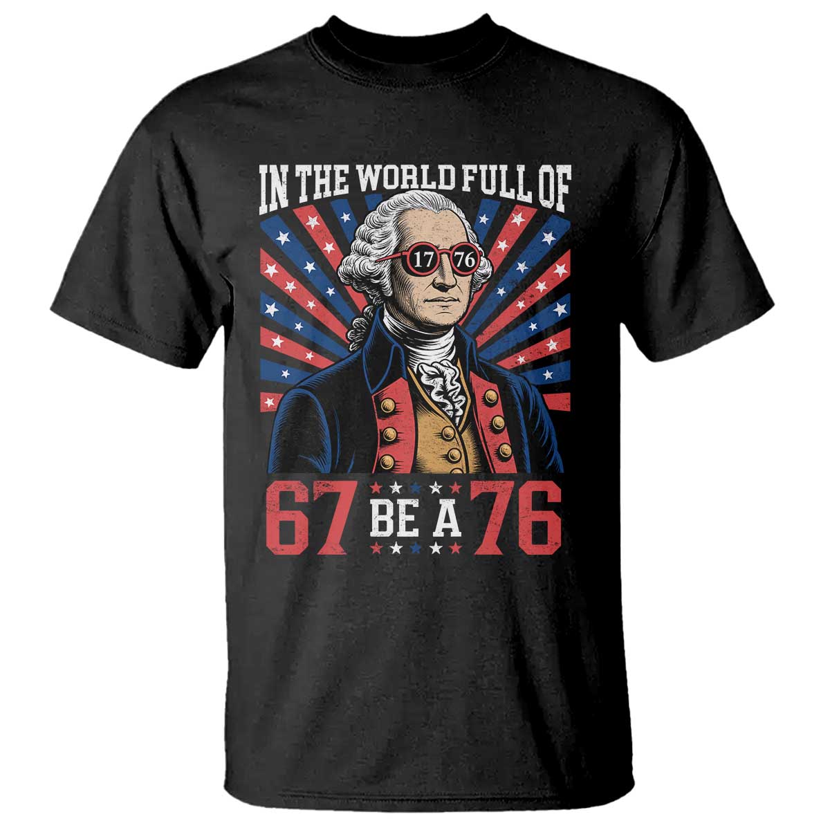 George Washington 67 Meme T Shirt In The World Full Of 67 Be A 76