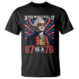 George Washington 67 Meme T Shirt In The World Full Of 67 Be A 76