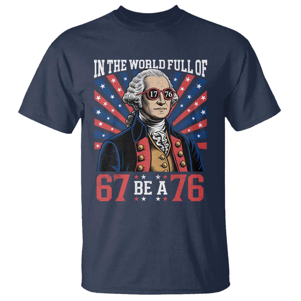 George Washington 67 Meme T Shirt In The World Full Of 67 Be A 76
