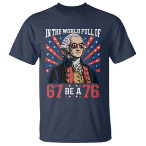 George Washington 67 Meme T Shirt In The World Full Of 67 Be A 76