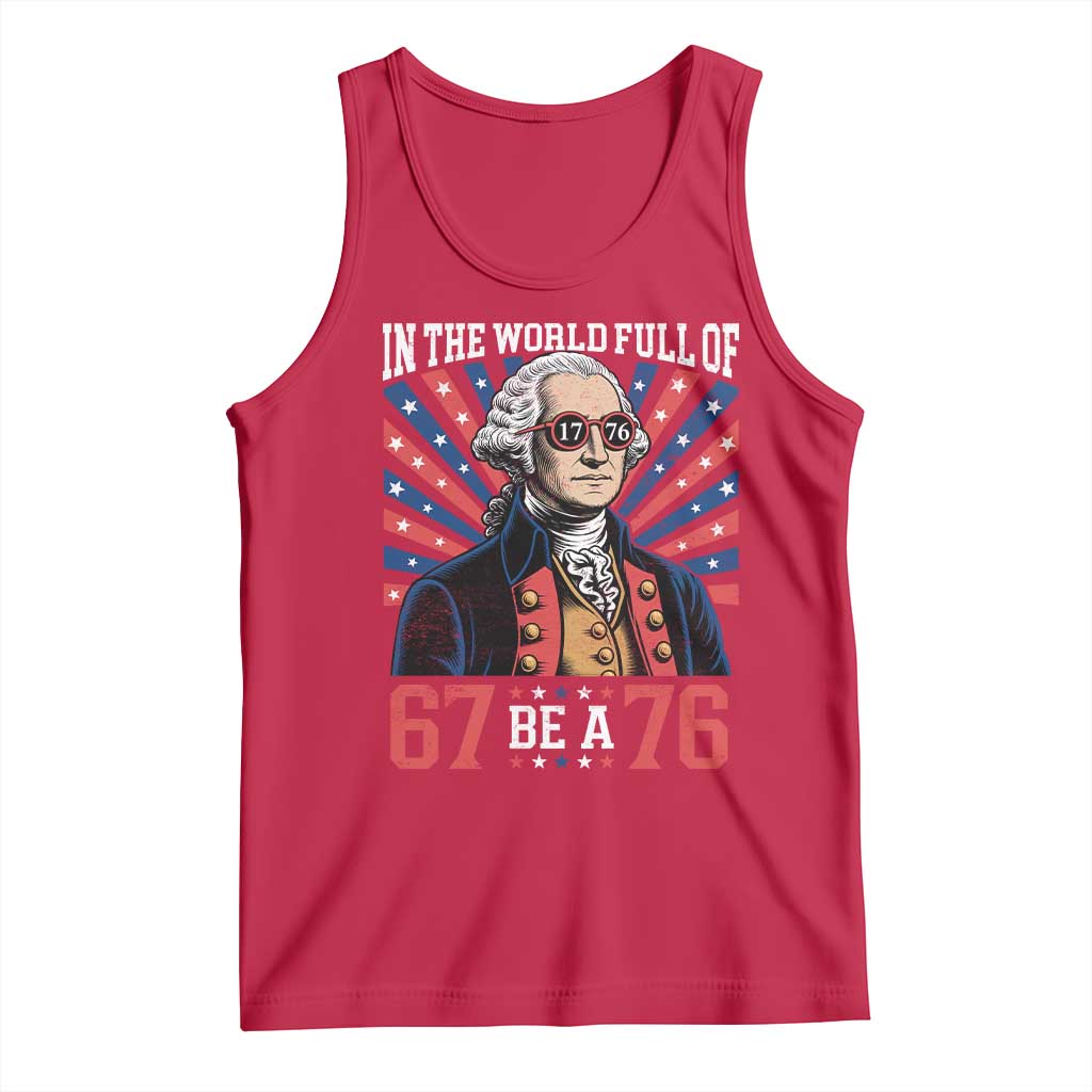 George Washington 67 Meme Tank Top In The World Full Of 67 Be A 76