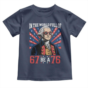 George Washington 67 Meme Toddler T Shirt In The World Full Of 67 Be A 76