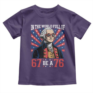 George Washington 67 Meme Toddler T Shirt In The World Full Of 67 Be A 76