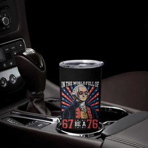 George Washington 67 Meme Tumbler Cup In The World Full Of 67 Be A 76