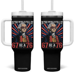 George Washington 67 Meme Tumbler With Handle In The World Full Of 67 Be A 76