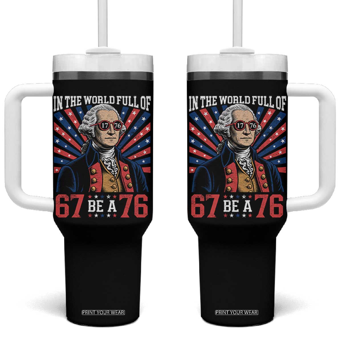 George Washington 67 Meme Tumbler With Handle In The World Full Of 67 Be A 76 TS11 One Size: 40 oz Black Print Your Wear