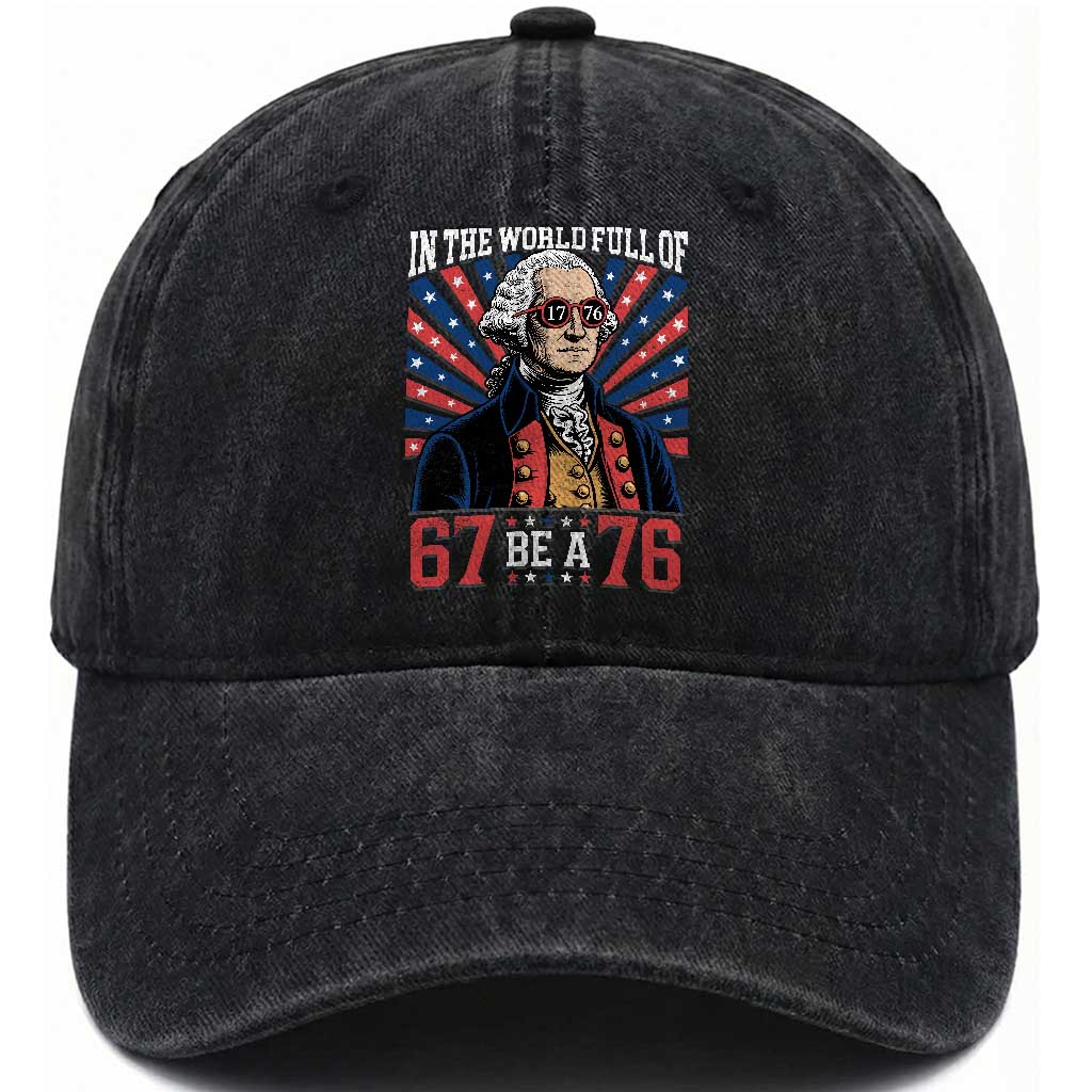 George Washington 67 Meme Washed Cotton Baseball Cap In The World Full Of 67 Be A 76