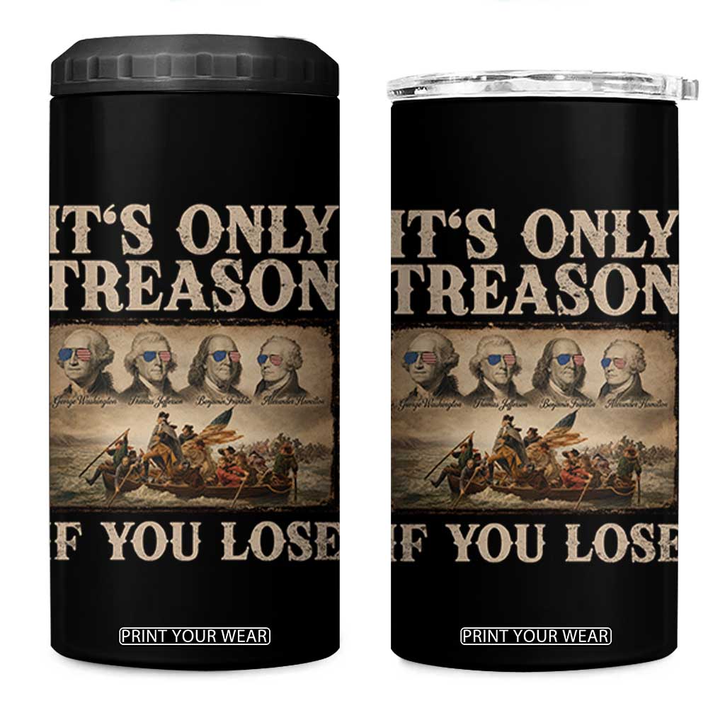 It Is Only Treason If You Lose Founding Fathers 4th of July 4 in 1 Can Cooler Tumbler