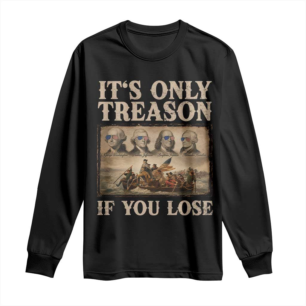 It Is Only Treason If You Lose Founding Fathers 4th of July Long Sleeve Shirt