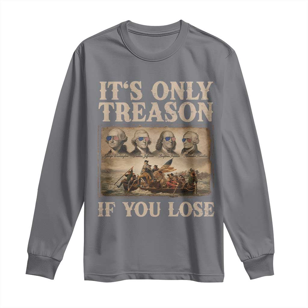 It Is Only Treason If You Lose Founding Fathers 4th of July Long Sleeve Shirt