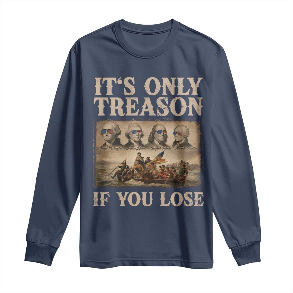 It Is Only Treason If You Lose Founding Fathers 4th of July Long Sleeve Shirt