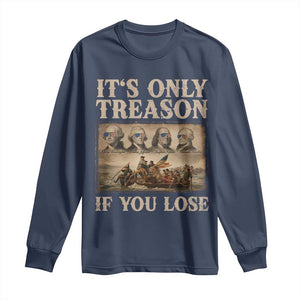 It Is Only Treason If You Lose Founding Fathers 4th of July Long Sleeve Shirt
