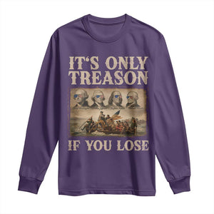 It Is Only Treason If You Lose Founding Fathers 4th of July Long Sleeve Shirt