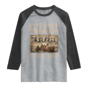 It Is Only Treason If You Lose Founding Fathers 4th of July Raglan Shirt