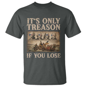 It Is Only Treason If You Lose Founding Fathers 4th of July T Shirt