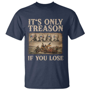 It Is Only Treason If You Lose Founding Fathers 4th of July T Shirt