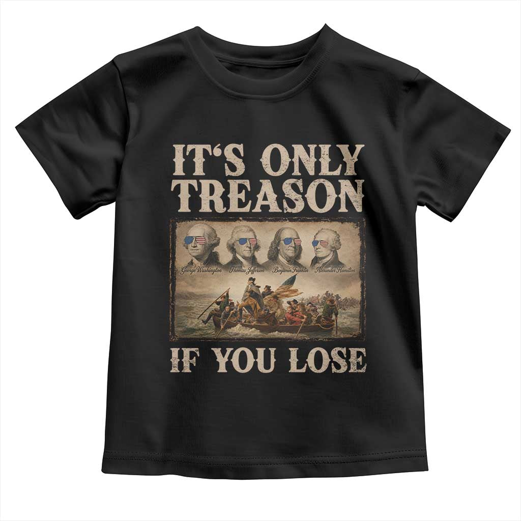 It Is Only Treason If You Lose Founding Fathers 4th of July Toddler T Shirt TS11 Black Print Your Wear