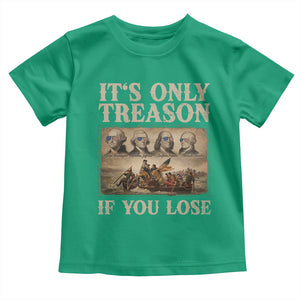 It Is Only Treason If You Lose Founding Fathers 4th of July Toddler T Shirt