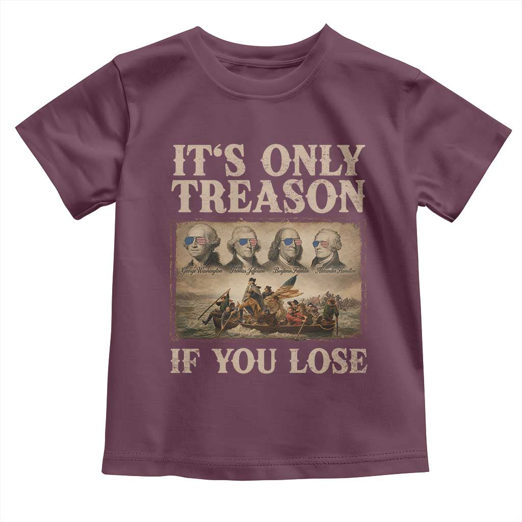 It Is Only Treason If You Lose Founding Fathers 4th of July Toddler T Shirt