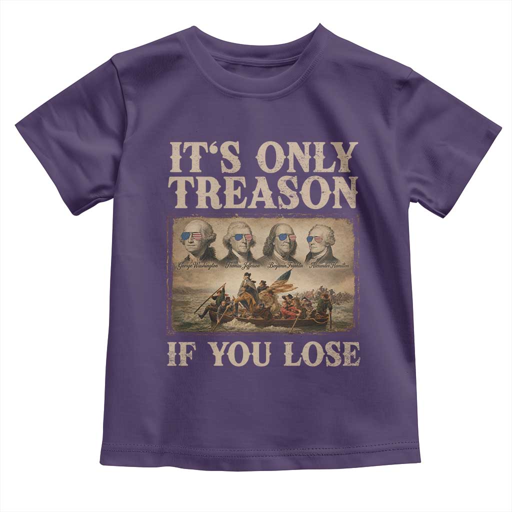 It Is Only Treason If You Lose Founding Fathers 4th of July Toddler T Shirt