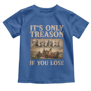 It Is Only Treason If You Lose Founding Fathers 4th of July Toddler T Shirt