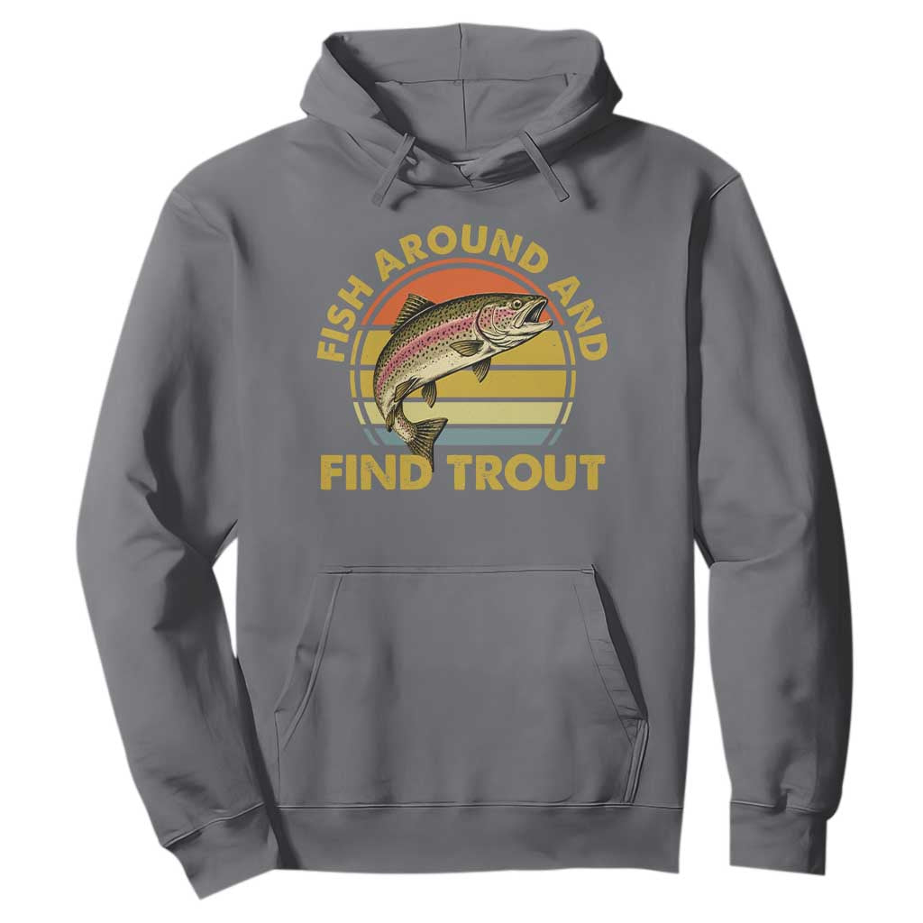 Fish Around And Find Trout Hoodie Funny Trout Fishing Fisherman