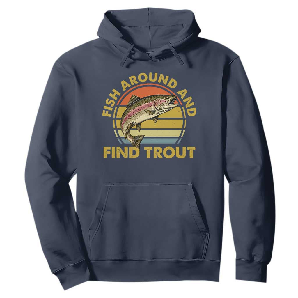 Fish Around And Find Trout Hoodie Funny Trout Fishing Fisherman