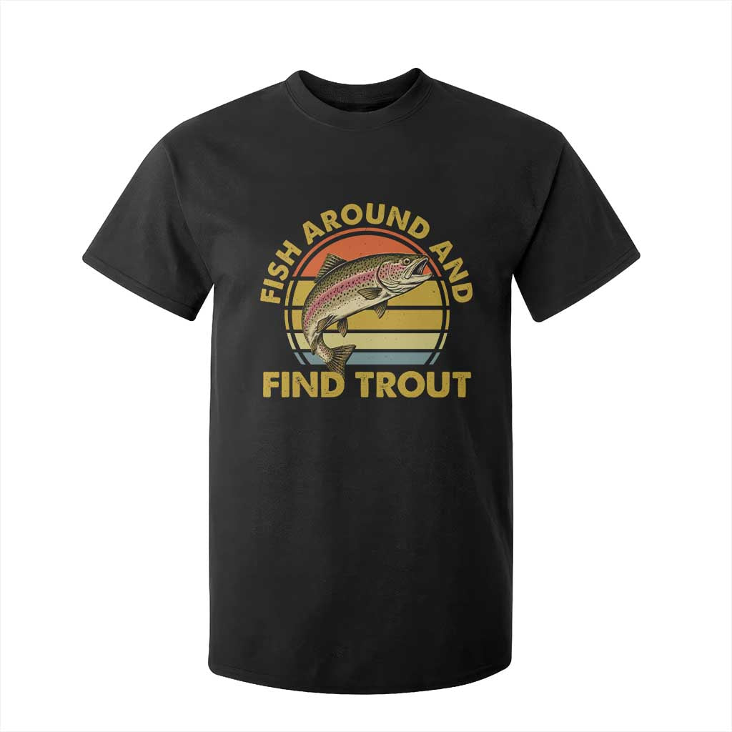 Fish Around And Find Trout T Shirt For Kid Funny Trout Fishing Fisherman TS11 Black Print Your Wear