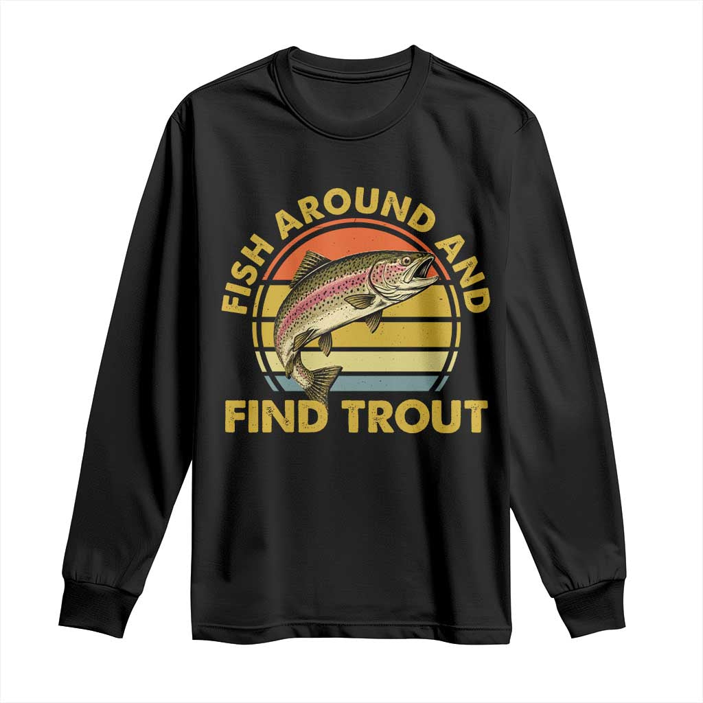 Fish Around And Find Trout Long Sleeve Shirt Funny Trout Fishing Fisherman